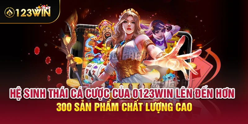 Hệ sinh thái cá cược của 0123WIN lên đến hơn 300 sản phẩm chất lượng cao