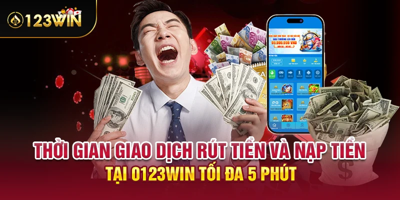 Thời gian giao dịch rút tiền và nạp tiền tại 0123WIN tối đa 5 phút